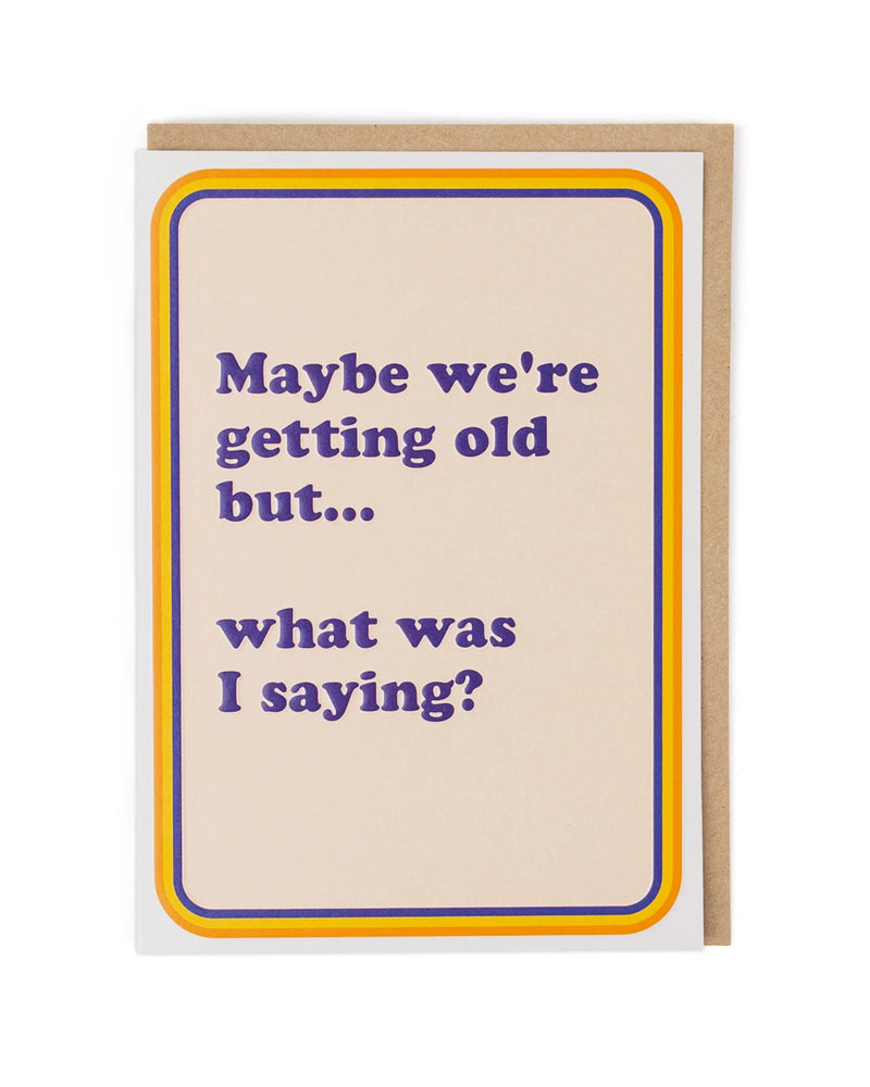 Cath Tate Maybe we are Getting Old Card