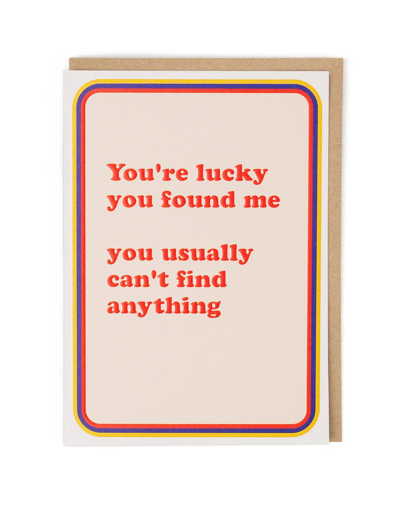 Cath Tate You're Lucky You Found Me Card